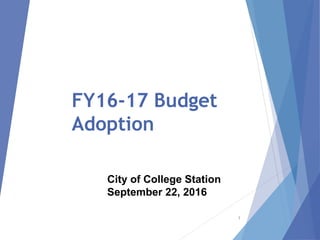 FY16-17 Budget
Adoption
1
City of College Station
September 22, 2016
 
