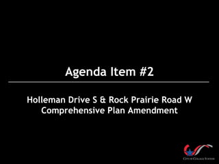 Agenda Item #2
Holleman Drive S & Rock Prairie Road W
Comprehensive Plan Amendment
 
