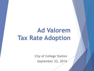 Ad Valorem
Tax Rate Adoption
City of College Station
September 22, 2016
 