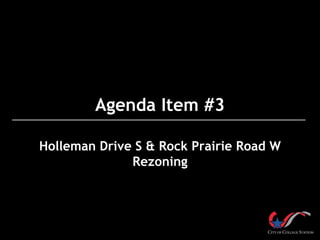 Agenda Item #3
Holleman Drive S & Rock Prairie Road W
Rezoning
 