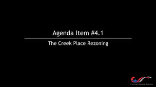 Agenda Item #4.1
The Creek Place Rezoning
 
