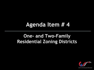 One- and Two-Family
Residential Zoning Districts
Agenda Item # 4
 