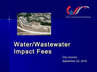Water/WastewaterWater/Wastewater
Impact FeesImpact Fees
City CouncilCity Council
September 22, 2016September 22, 2016
 