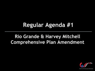 Regular Agenda #1
Rio Grande & Harvey Mitchell
Comprehensive Plan Amendment

 