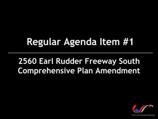 Regular Agenda Item #1
2560 Earl Rudder Freeway South
Comprehensive Plan Amendment

 