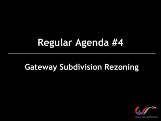 Regular Agenda #4
Gateway Subdivision Rezoning

 