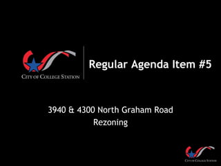 Regular Agenda Item #5
3940 & 4300 North Graham Road
Rezoning
 