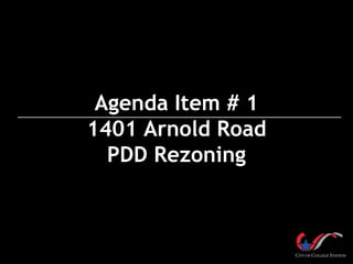 Agenda Item # 1
1401 Arnold Road
  PDD Rezoning
 