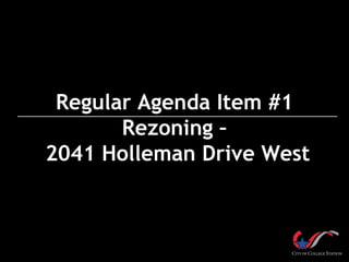 Regular Agenda Item #1
       Rezoning –
2041 Holleman Drive West
 