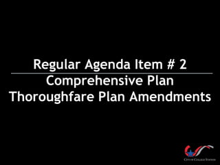 Regular Agenda Item # 2
     Comprehensive Plan
Thoroughfare Plan Amendments
 
