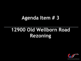 Agenda Item # 3

12900 Old Wellborn Road
       Rezoning
 