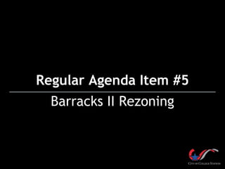 Regular Agenda Item #5
  Barracks II Rezoning
 