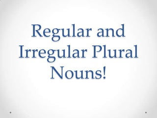 Regular and
Irregular Plural
    Nouns!
 