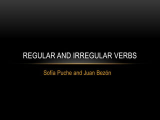 Sofía Puche and Juan Bezón
REGULAR AND IRREGULAR VERBS
 