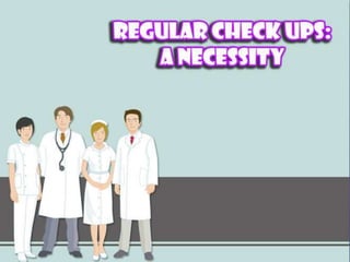 Regular Check Ups: A Necessity