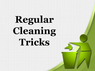 Regular
Cleaning
Tricks
 