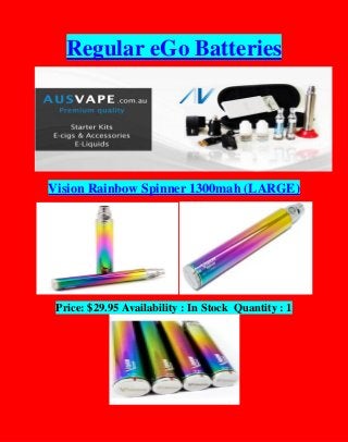 Regular eGo Batteries
Vision Rainbow Spinner 1300mah (LARGE)
Price: $29.95 Availability : In Stock Quantity : 1
 