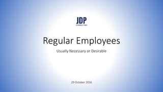 Regular Employees
Usually Necessary or Desirable
29 October 2016
 