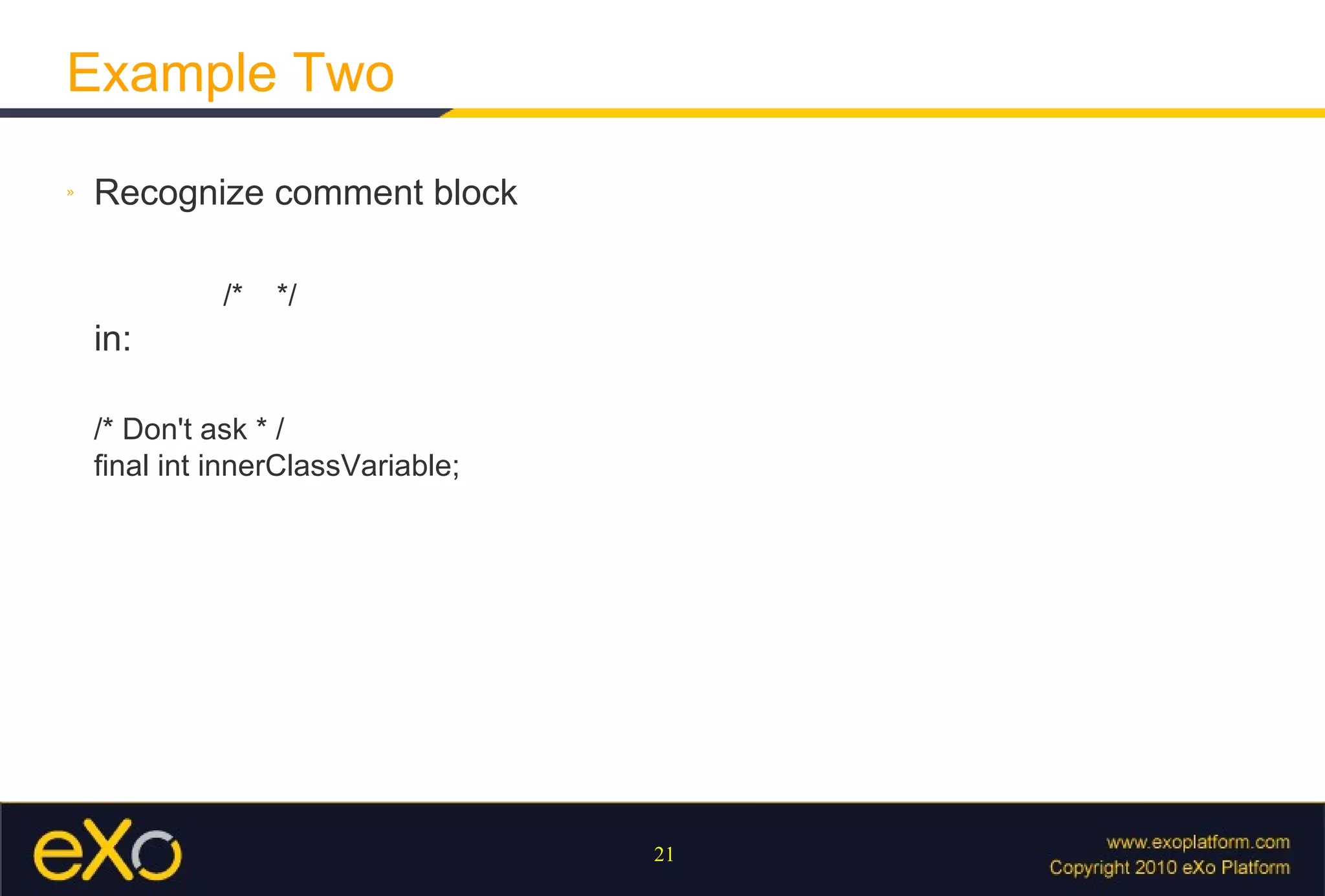 Example Two Recognize comment block   /*  */ in: /* Don't ask * / final int innerClassVariable;   