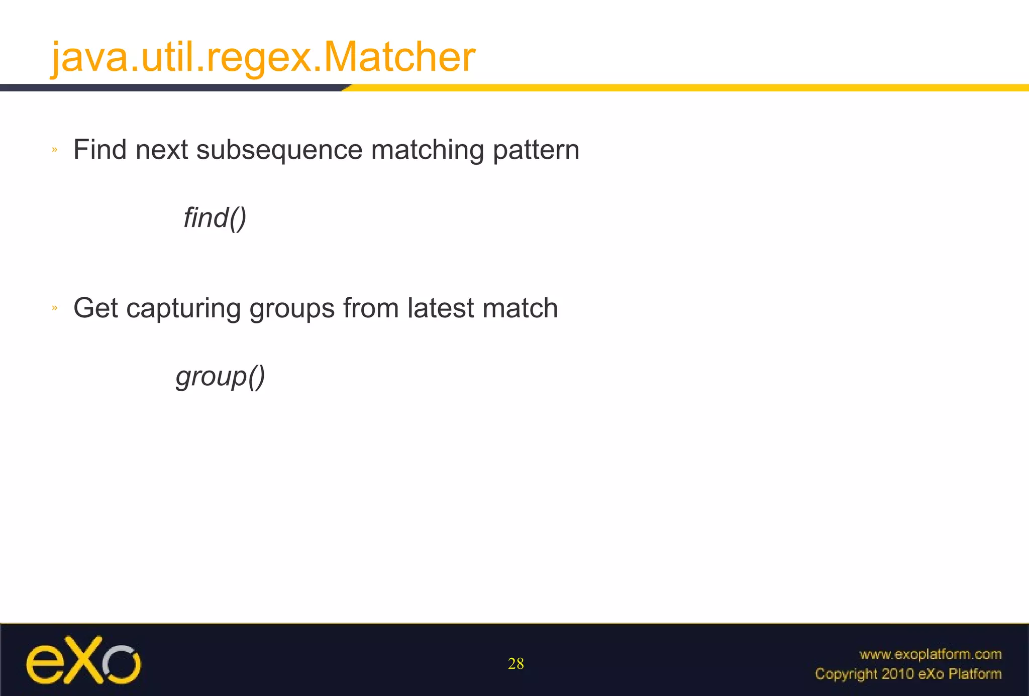 java.util.regex.Matcher Find next subsequence matching pattern   find() Get capturing groups from latest match   group() 