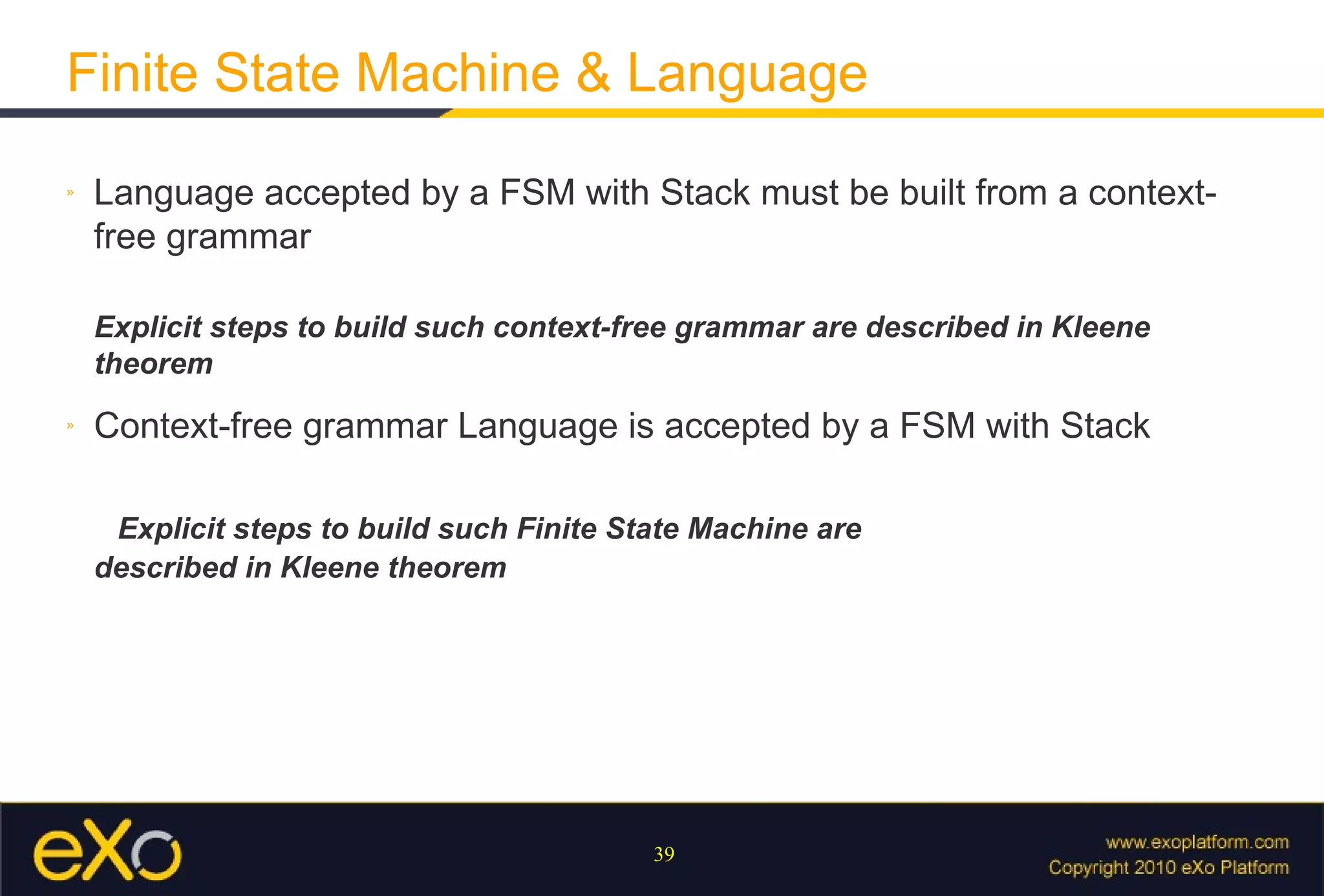 Finite State Machine & Language Language accepted by a FSM with Stack must be built from a context-free grammar Explicit steps to build such context-free grammar are described in Kleene theorem Context-free grammar Language is accepted by a FSM with Stack   Explicit steps to build such Finite State Machine are described in Kleene theorem 