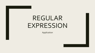 REGULAR
EXPRESSION
Application
 