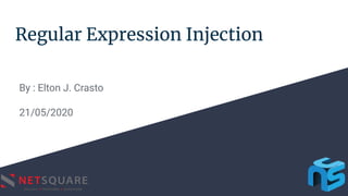 Regular Expression Injection
By : Elton J. Crasto
21/05/2020
 