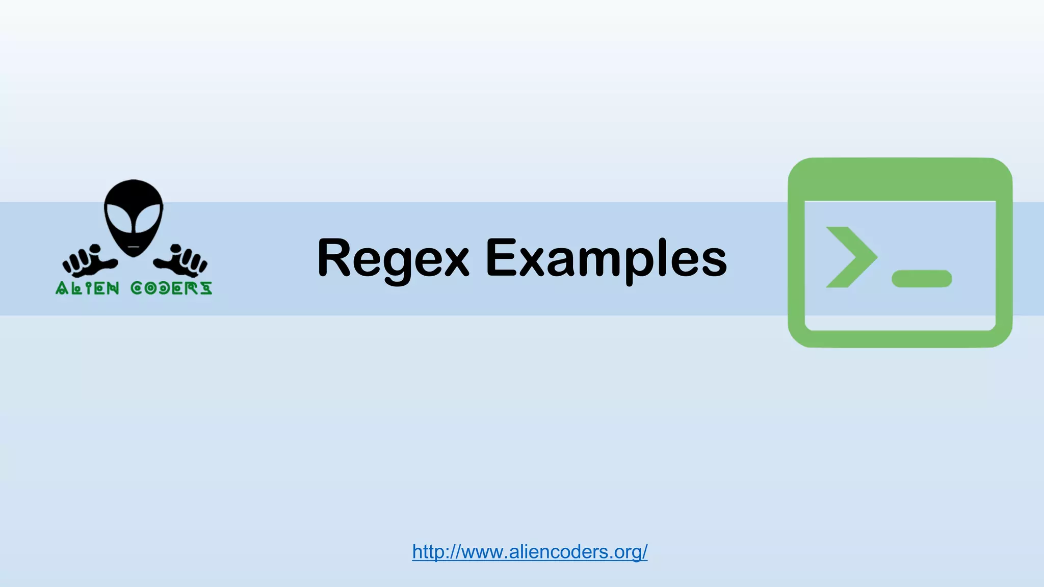 Regex Examples
http://www.aliencoders.org/
 