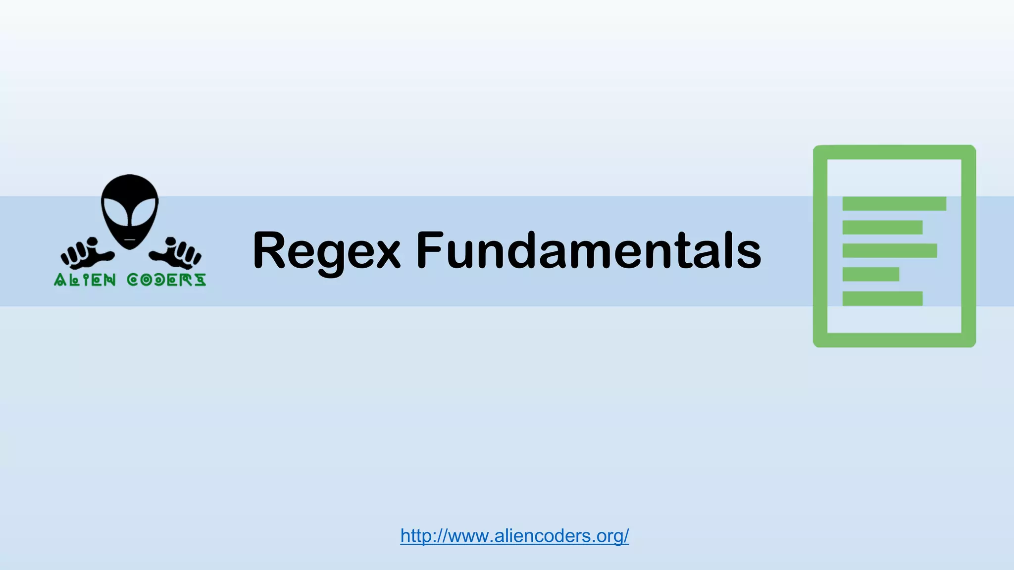 Regex Fundamentals
http://www.aliencoders.org/
 