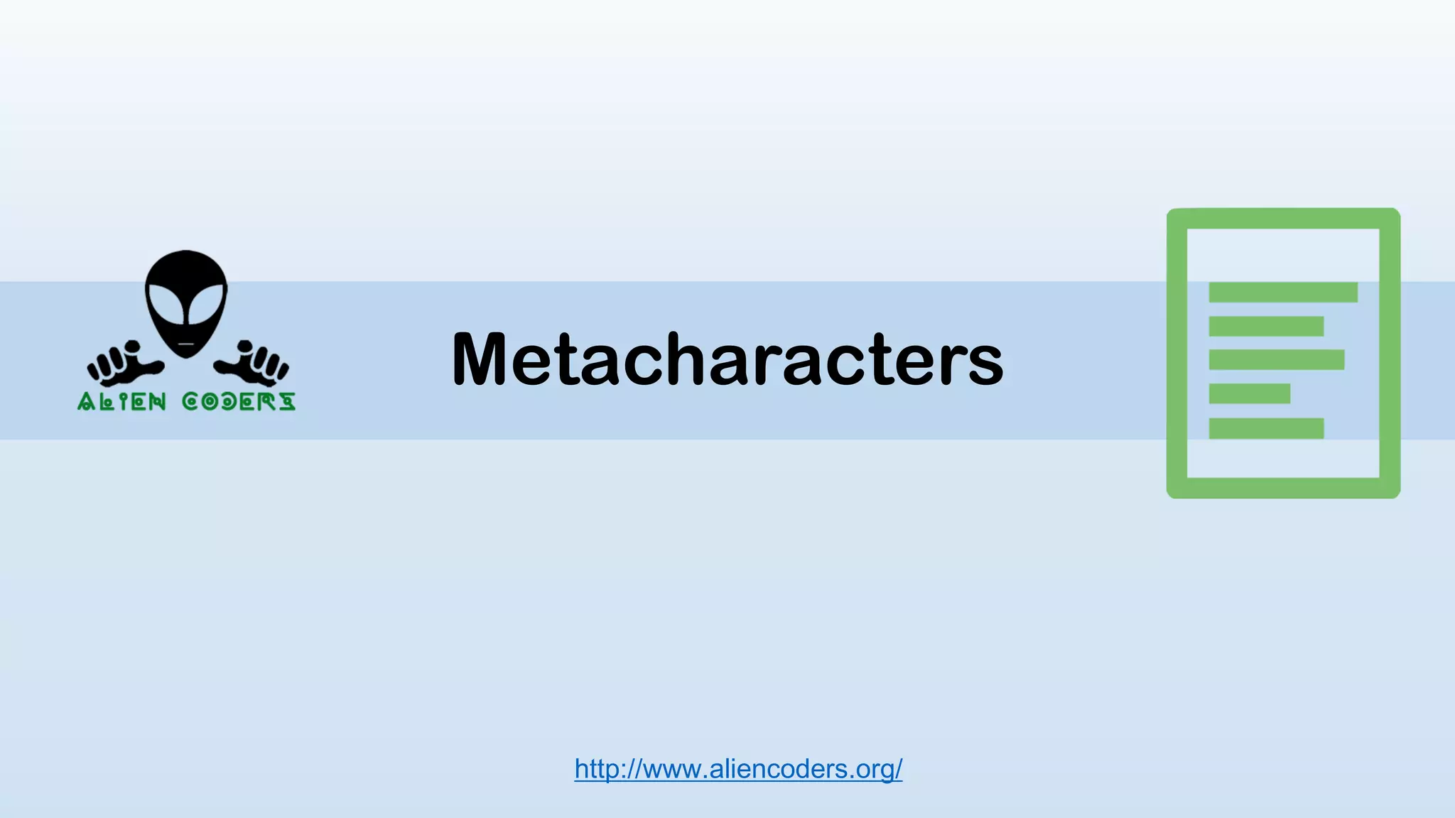 Metacharacters
http://www.aliencoders.org/
 