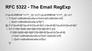 RFC 5322 - The Email RegExp
(?:[a-z0-9!#$%&'*+/=?^_`{|}~-]+(?:.[a-z0-9!#$%&'*+/=?^_`{|}~-]+)*
| "(?:[x01-x08x0bx0cx0e-x1fx21x23-x5bx5d-x7f]
| [x01-x09x0bx0cx0e-x7f])*")
@ (?:(?:[a-z0-9](?:[a-z0-9-]*[a-z0-9])?.)+[a-z0-9](?:[a-z0-9-]*[a-z0-9])?
| [(?:(?:25[0-5]|2[0-4][0-9]|[01]?[0-9][0-9]?).){3}
(?:25[0-5]|2[0-4][0-9]|[01]?[0-9][0-9]?|[a-z0-9-]*[a-z0-9]:
(?:[x01-x08x0bx0cx0e-x1fx21-x5ax53-x7f]
| [x01-x09x0bx0cx0e-x7f])+)
])

 