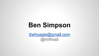 Ben Simpson
thehoagie@gmail.com
@mrfrosti

 
