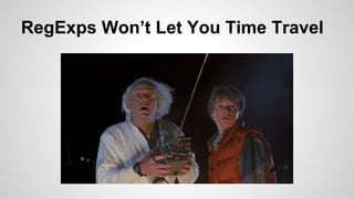 RegExps Won’t Let You Time Travel

 