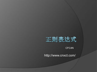 正则表达式<br />CFC4N<br />http://www.cnxct.com/<br />