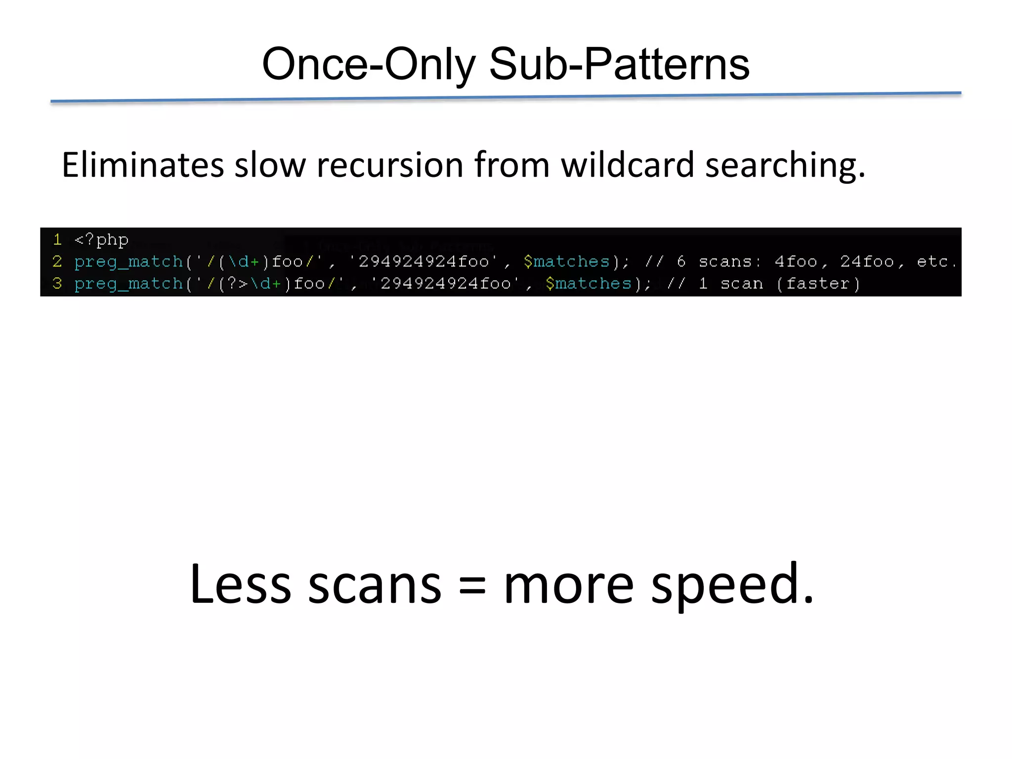 Once-Only Sub-Patterns

Eliminates slow recursion from wildcard searching.




       Less scans = more speed.
 