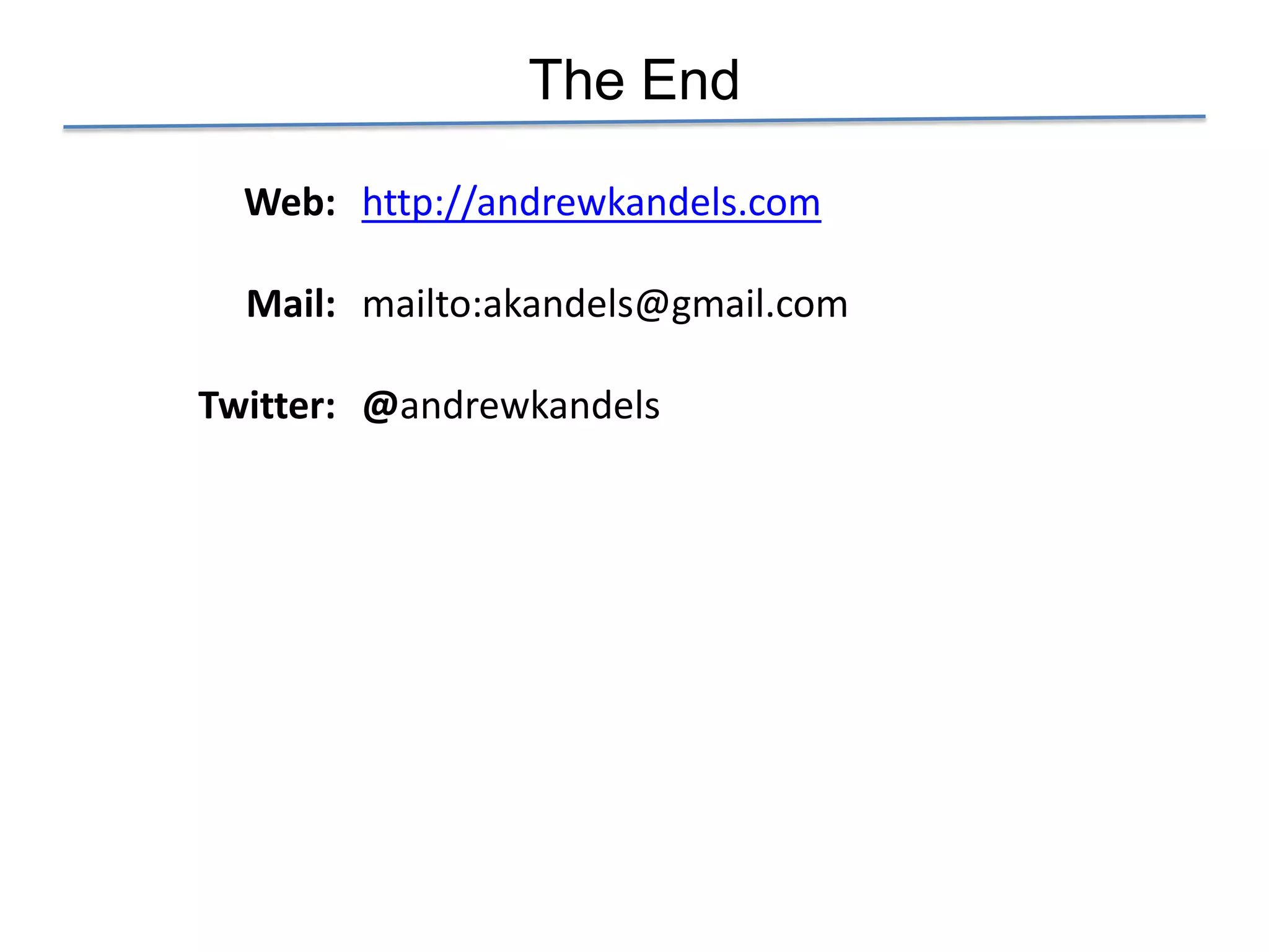 The End

  Web: http://andrewkandels.com

  Mail: mailto:akandels@gmail.com

Twitter: @andrewkandels
 