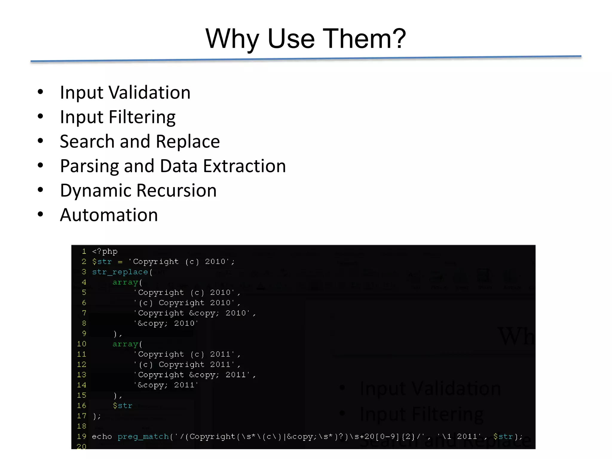 Why Use Them?
•   Input Validation
•   Input Filtering
•   Search and Replace
•   Parsing and Data Extraction
•   Dynamic Recursion
•   Automation
 