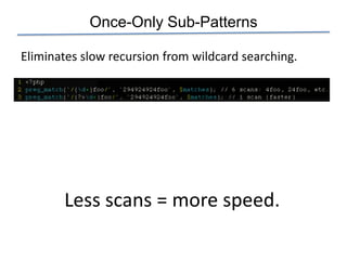 Once-Only Sub-Patterns

Eliminates slow recursion from wildcard searching.




       Less scans = more speed.
 