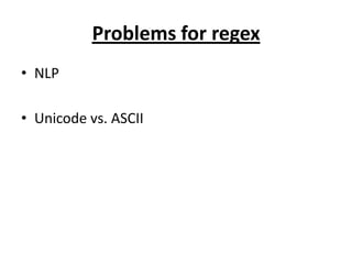 Problems for regex
• NLP

• Unicode vs. ASCII
 