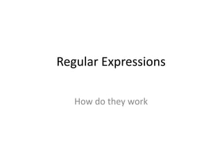 Regular Expressions

   How do they work
 
