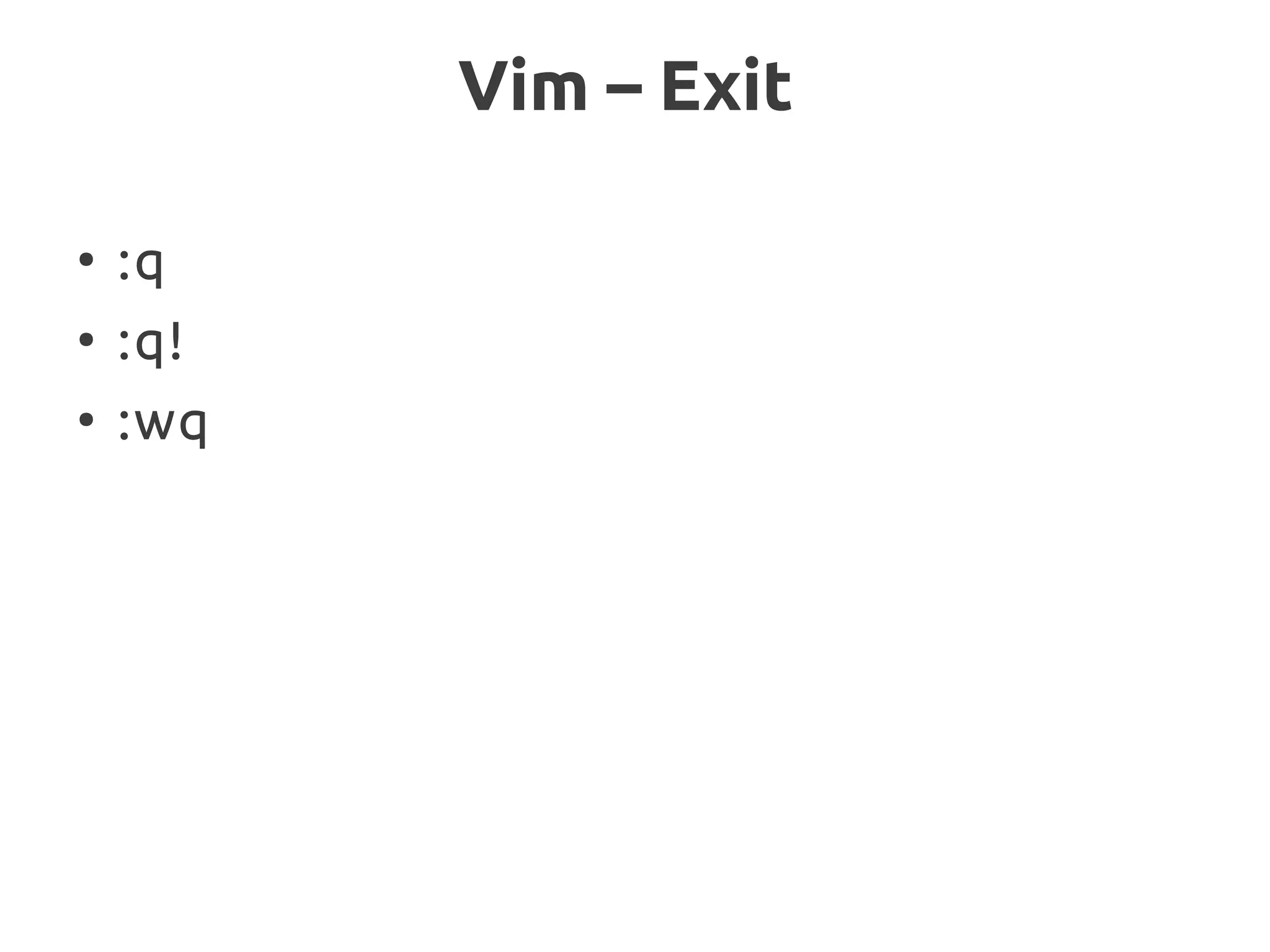 Vim – Exit
●
:q
●
:q!
●
:wq
 