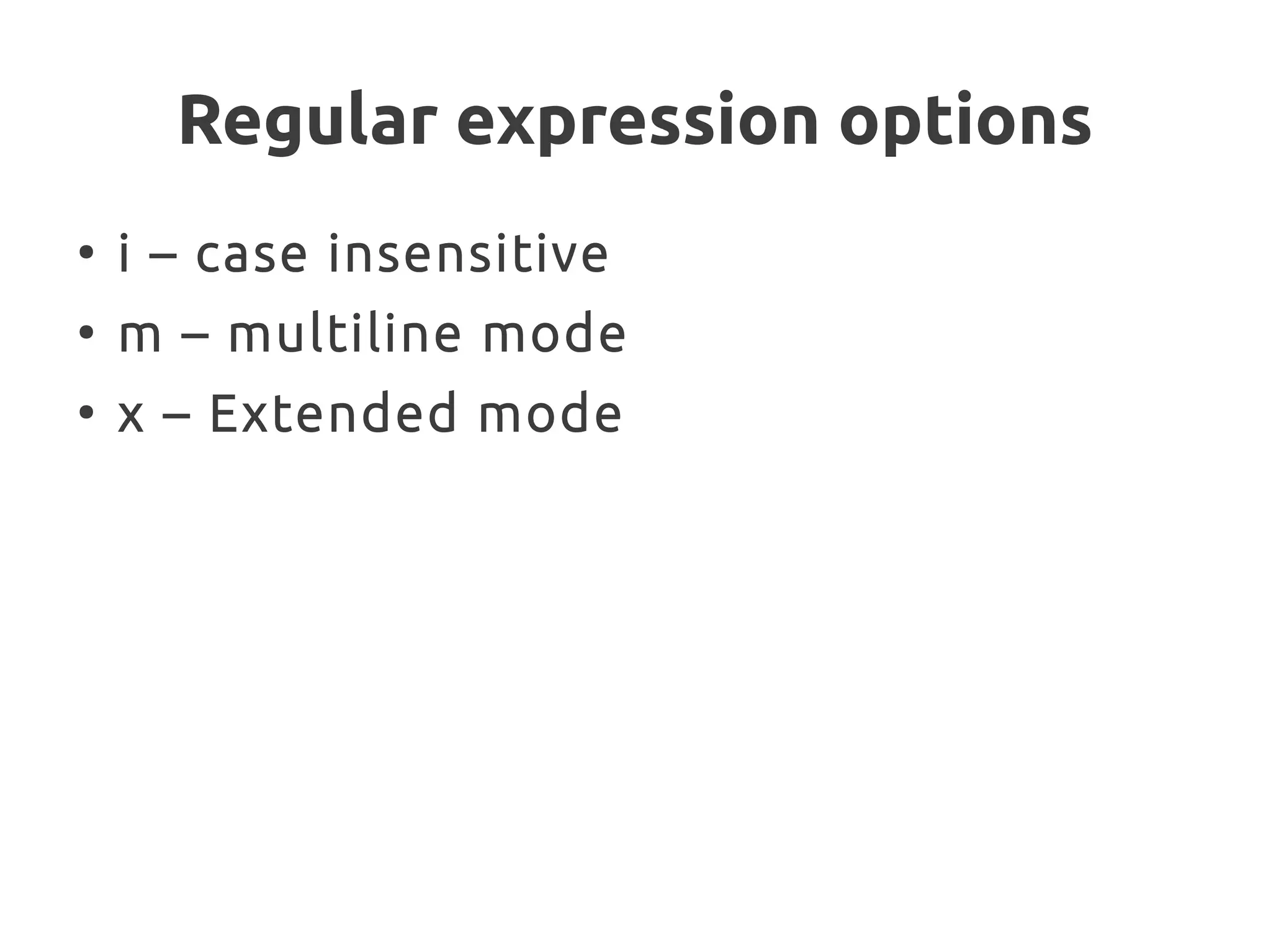 Regular expression options
●
i – case insensitive
●
m – multiline mode
●
x – Extended mode
 