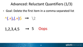 Advanced:	
  Reluctant	
  QuanLﬁers	
  (1/3)	
  
•  Goal:	
  Delete	
  the	
  ﬁrst	
  item	
  in	
  a	
  comma-­‐separated	
  list	
  
^(.+),(.+)$	
  	
  	
  ➞	
  	
  	
  2	
  
1,2,3,4,5	
  	
  	
  	
  	
  	
  ➞	
  
18	
  
5	
  	
  	
  	
  	
  Oops	
  
 