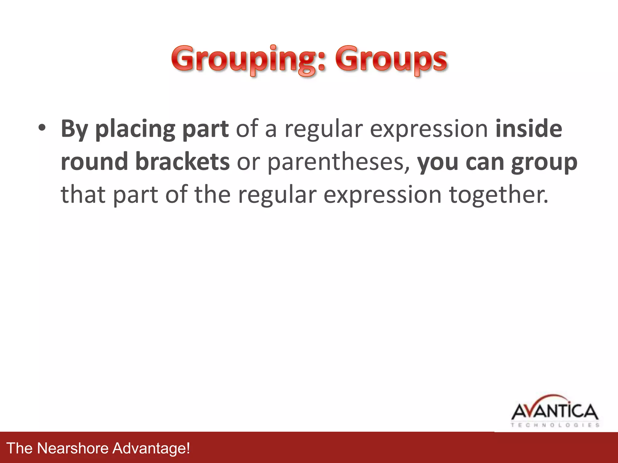 • By placing part of a regular expression inside
round brackets or parentheses, you can group
that part of the regular expression together.

The Nearshore Advantage!

 