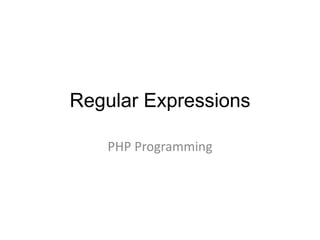 Regular Expressions
PHP Programming
 