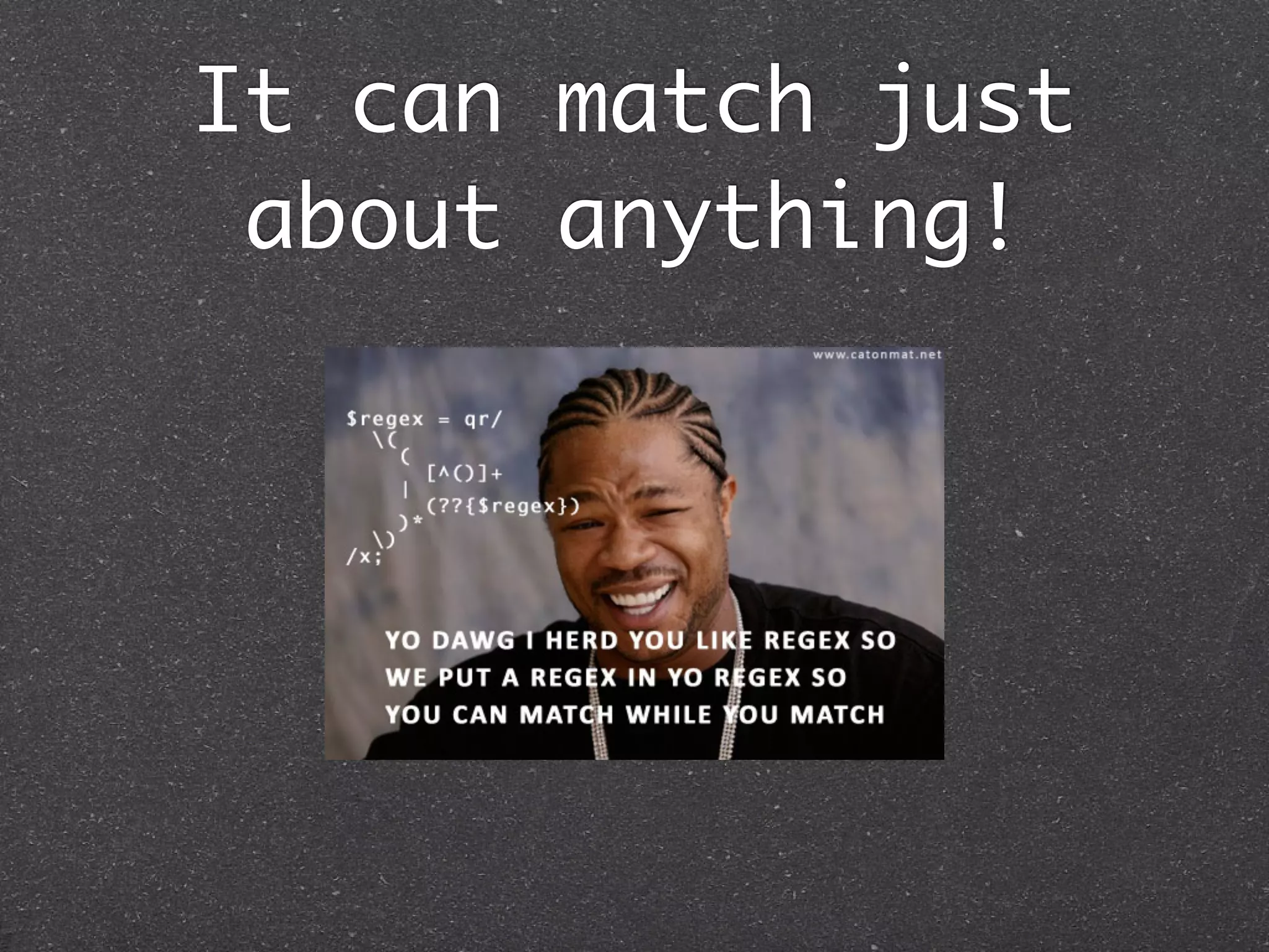 It can match just
 about anything!
 