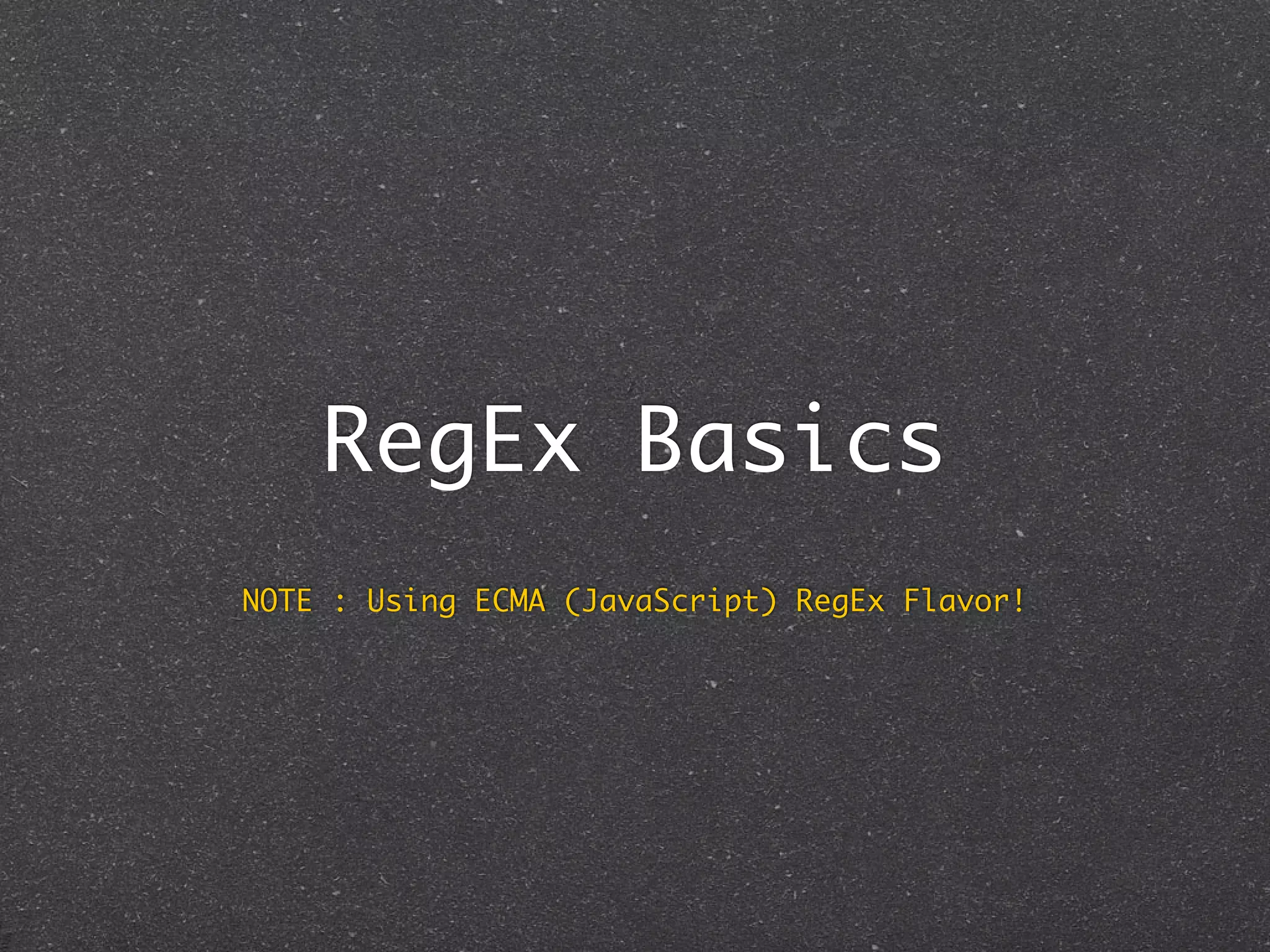 RegEx Basics
NOTE : Using ECMA (JavaScript) RegEx Flavor!
 