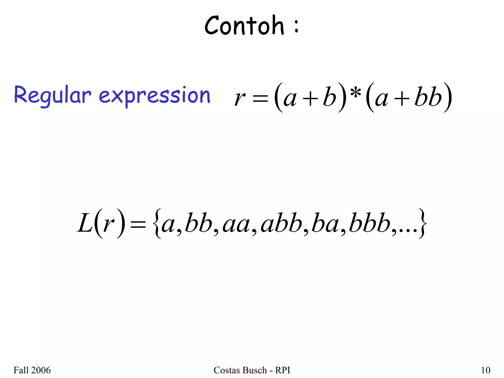 Fall 2006 Costas Busch - RPI 10 
Contoh : 
Regular expression 
r  a  b*a  bb 
Lr  a,bb,aa,abb,ba,bbb,... 
 