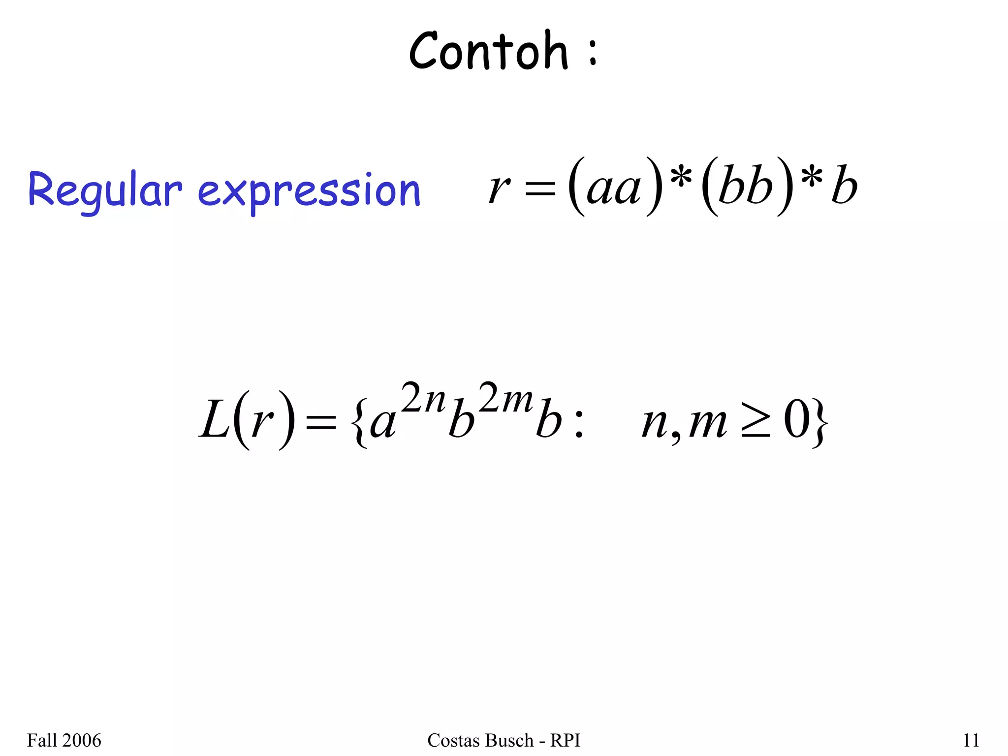 Fall 2006 Costas Busch - RPI 11 
Contoh : 
Regular expression r  aa*bb*b 
  { : , 0} 2 2 L r  a b b n m  n m 
 