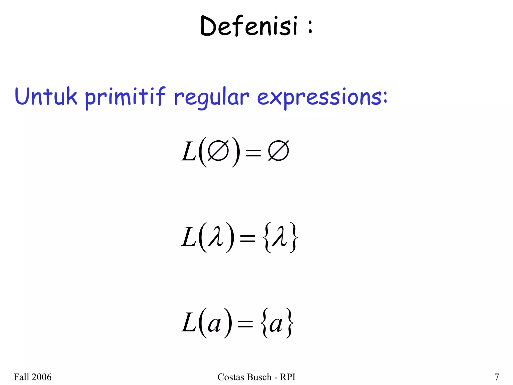 Fall 2006 
Costas Busch - RPI 
7 
Defenisi : 
Untuk primitif regular expressions: 
  aaLLL      